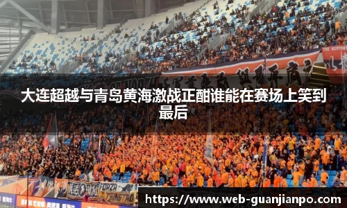 大连超越与青岛黄海激战正酣谁能在赛场上笑到最后