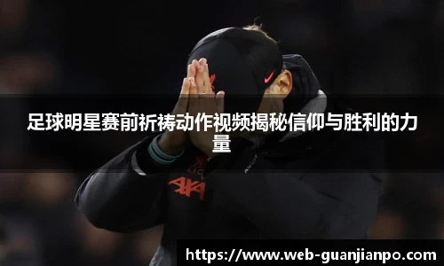 足球明星赛前祈祷动作视频揭秘信仰与胜利的力量