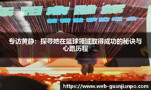 专访黄静：探寻她在篮球领域取得成功的秘诀与心路历程