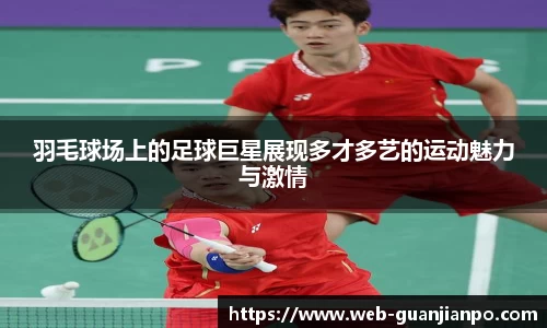 羽毛球场上的足球巨星展现多才多艺的运动魅力与激情
